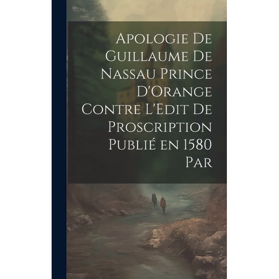 Apologie de Guillaume de Nassau Prince D'Orange Contre L'Edit de Proscription Publié en 1580 par (Hardcover)