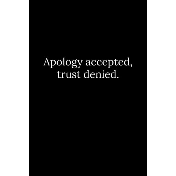 Apology accepted, trust denied.