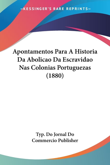 Apontamentos Para A Historia Da Abolicao Da Escravidao Nas Colonias Portuguezas (1880) (Paperback)