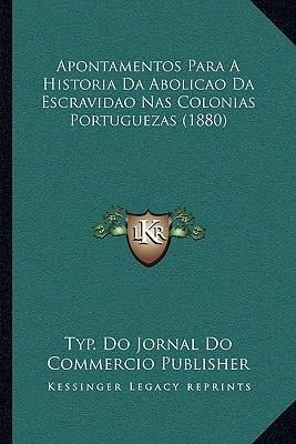Apontamentos Para a Historia Da Abolicao Da Escravidao NAS Colonias Portuguezas (1880) Paperback
