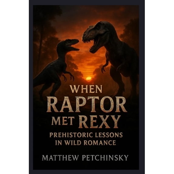 Apophis Love When Raptor Met Rexy: Prehistoric Lessons in Wild Romance, (Paperback)