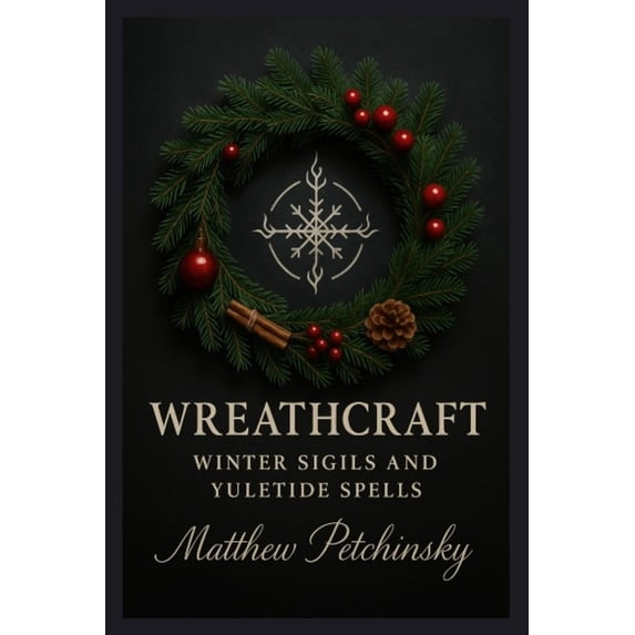 Apophis Magick Series: Yuletide Magick Wreathcraft: Winter Sigils and Yuletide Spells, (Paperback)