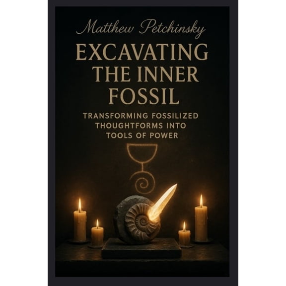 Apophis's Magick Excavating the Inner Fossil: Transforming Fossilized Thoughtforms into Tools of Power, (Paperback)