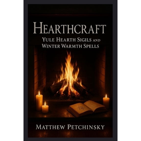 Apophis's Magick Series: Yuletide Magick Hearthcraft: Yule Hearth Sigils and Winter Warmth Spells, (Paperback)