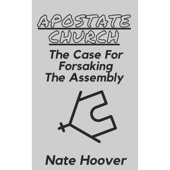 Apostate Church: The Case for Forsaking the Assembly, (Paperback)