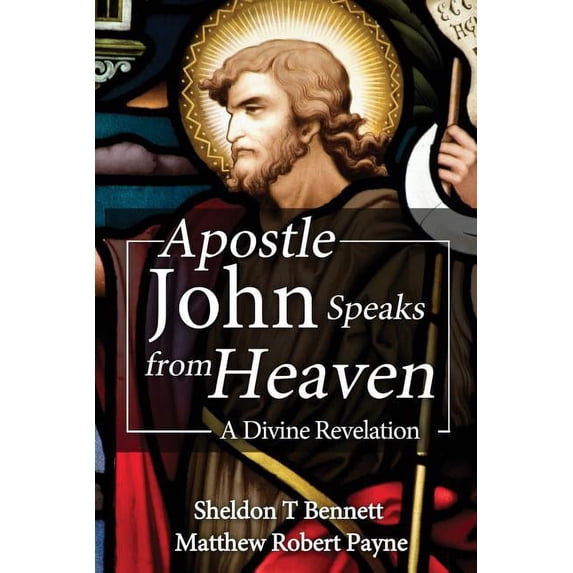 Apostle John Speaks from Heaven: A Divine Revelation, (Paperback)