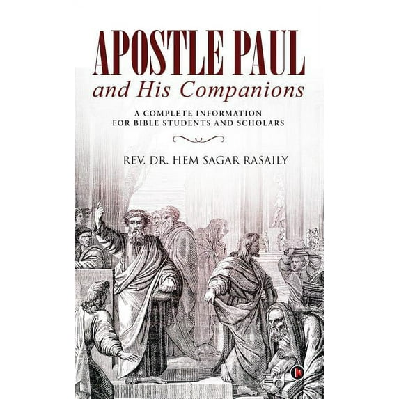 Apostle Paul and His Companions: A Complete Information for Bible Students and Scholars (Paperback) by Rev Dr Hem Sagar Rasaily