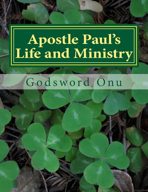 Apostle Paul's Life and Ministry: Lessons from Apostle Paul, the Man of ...