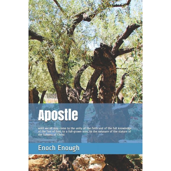 Apostle: until we all may come to the unity of the faith and of the full knowledge of the Son of God, to a full-grown man, to the measure of the stature of the fullness of Christ (Paperback)