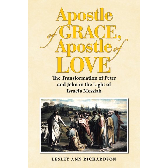 Apostle of Grace, Apostle of Love: The Transformation of Peter and John in the Light of Israel's Messiah, (Paperback)