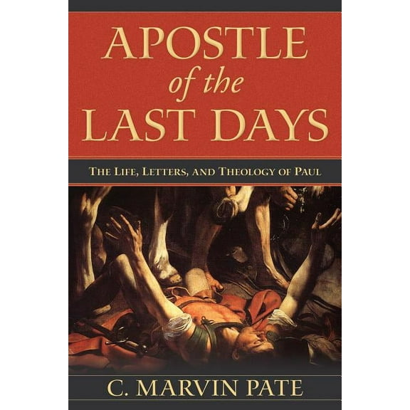Apostle of the Last Days: The Life, Letters, and Theology of Paul (Paperback)
