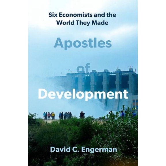 Apostles of Development: Six Economists and the World They Made, (Hardcover)