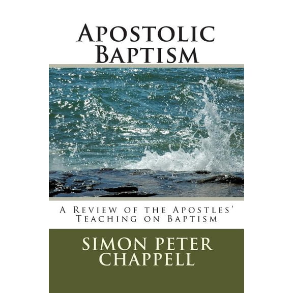 Apostolic Baptism : A Review of the Apostles' Teaching on Baptism