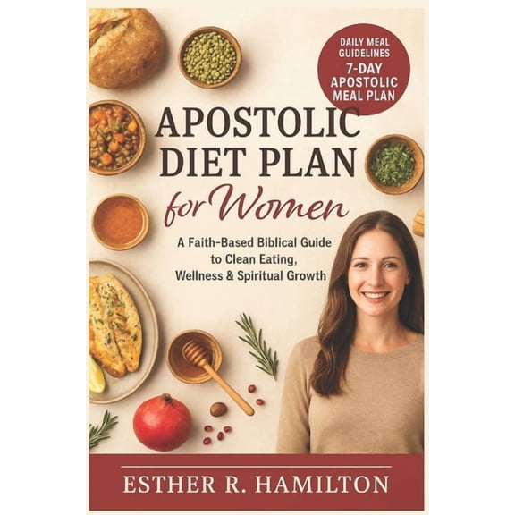 Apostolic Diet Plan for Women: A Faith-Based Biblical Guide to Clean Eating, Wellness & Spiritual Growth, (Paperback)