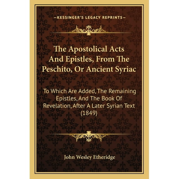 The Apostolical Acts And Epistles, From The Peschito, Or Ancient Syriac: To Which Are Added, The Remaining Epistles, And The Book Of Revelation, After A Later Syrian Text (1849) (Paperback)