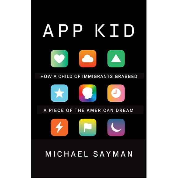 App Kid: How a Child of Immigrants Grabbed a Piece of the American Dream, (Paperback)