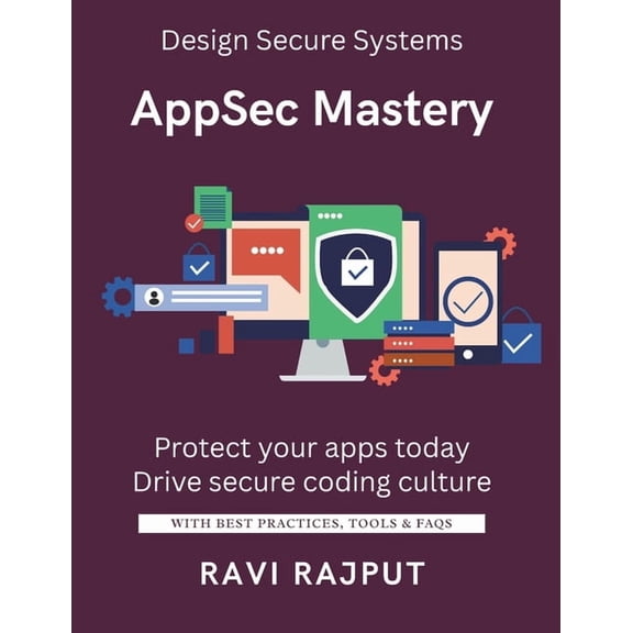 AppSec Mastery: Build Secure Apps with Ease Stop Vulnerabilities Early Master AppSec Best Practices Secure Coding Made S, (Paperback)