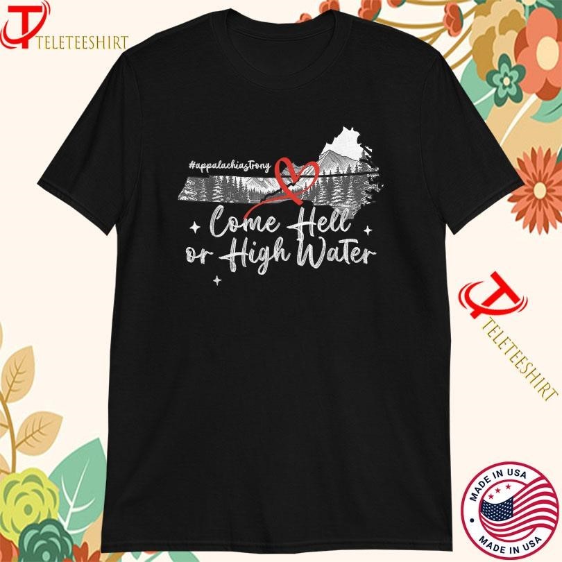 Appalachia Strong Come Hell Or High Water Mountain Nc Vn Tn Tshirt