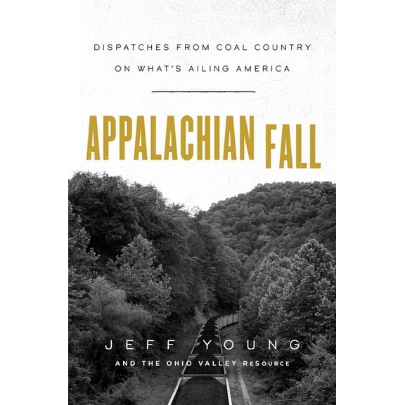 Appalachian Fall : Dispatches from Coal Country on What's Ailing America (Hardcover)