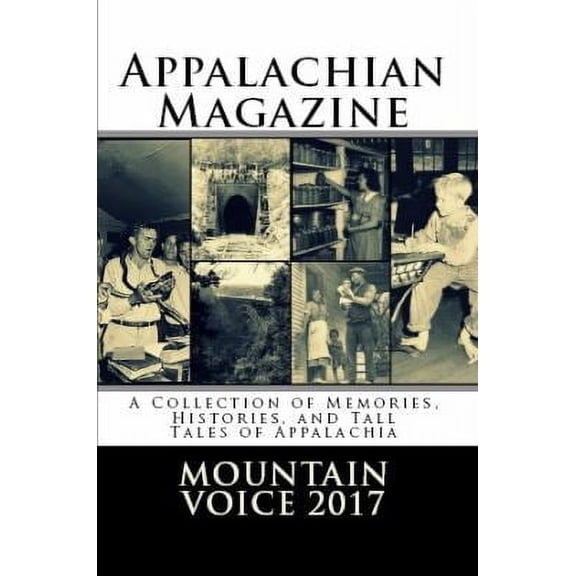 Appalachian Magazine's Mountain Voice: 2017: A Collection of Memories, Histories, and Tall Tales of Appalachia