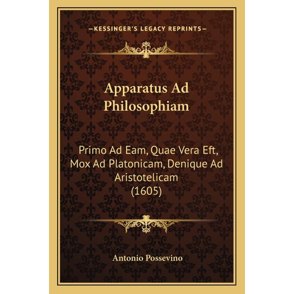Apparatus Ad Philosophiam : Primo Ad Eam, Quae Vera Eft, Mox Ad Platonicam, Denique Ad Aristotelicam (1605) (Paperback)