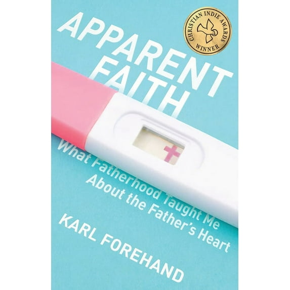 Apparent Faith: What Fatherhood Taught Me About the Father's Heart, (Paperback)