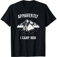 thumbnail image 1 of Apparently I Camp Now First Time Camping T-Shirt, 1 of 3