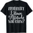 thumbnail image 1 of Apparently I Have An Attitude Funny T-Shirt sarcasm, 1 of 3