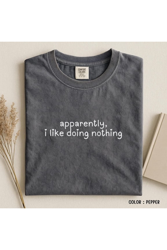 Apparently I Like Doing Nothing Quote Shirt with Relaxed Minimal Lifestyle Message for Calm Daily Wear Comfort Colors Unisex Cotton T-Shirt, Size S-3XL
