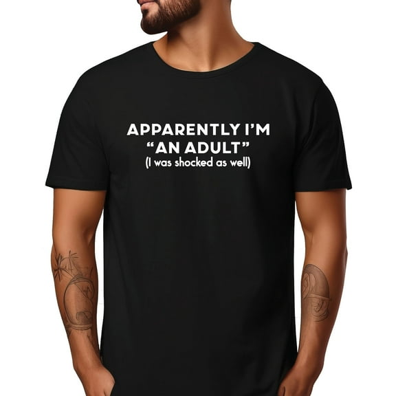 Apparently I’m An Adult I Was Shocked As Well T-Shirt