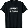 thumbnail image 1 of Apparently I'm Trouble, Sarcastic, Funny, Joke, Family T-Shirt, 1 of 5
