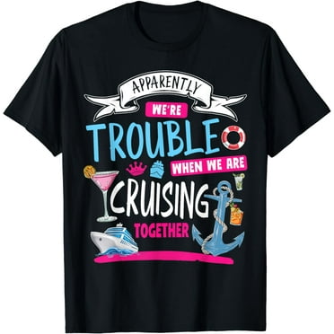 Apparently We're Trouble When We Are Cruising Together T-Shirt
