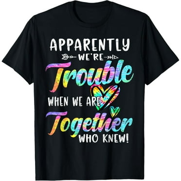 Apparently We're Trouble When We are Together Bestie Tie Dye T-ShirtMen and women, Black T-shirt, size: Extra large