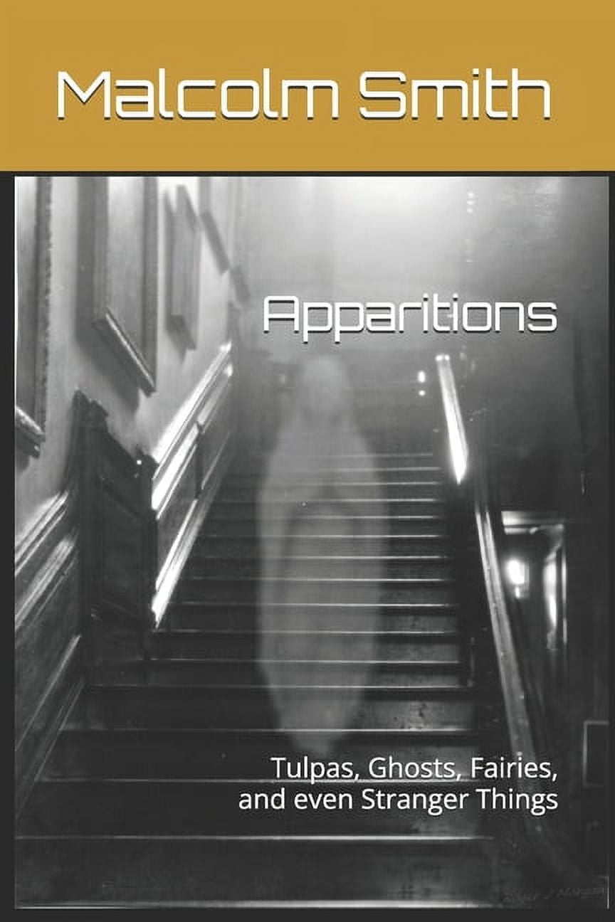 Apparitions: Tulpas, Ghosts, Fairies, and even Stranger Things, (Paperback)
