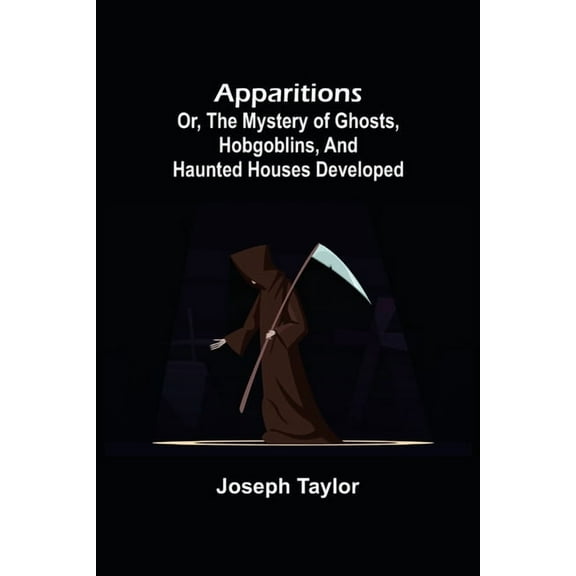 Apparitions; or, The Mystery of Ghosts, Hobgoblins, and Haunted Houses Developed, (Paperback)