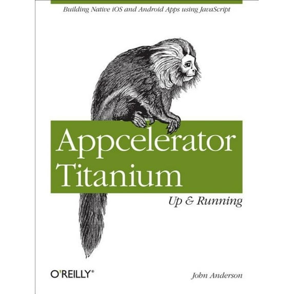 Appcelerator Titanium: Up and Running: Building Native IOS and Android Apps Using JavaScript (Paperback)