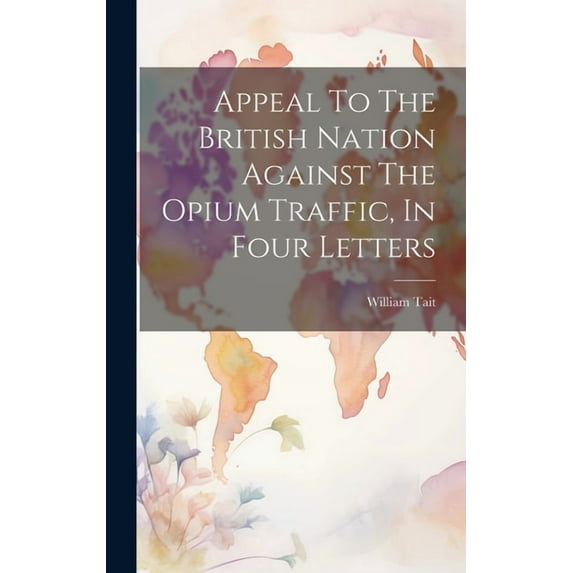 Appeal To The British Nation Against The Opium Traffic, In Four Letters (Hardcover)
