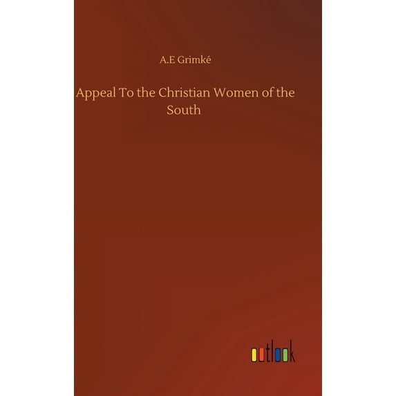 Appeal To the Christian Women of the South Hardcover 3752359145 9783752359145 A E Grimk
