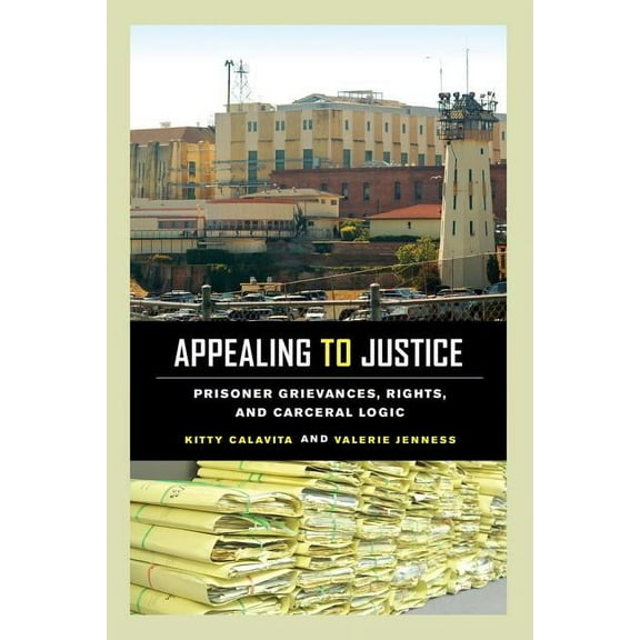 Appealing to Justice : Prisoner Grievances, Rights, and Carceral Logic (Edition 1) (Paperback)
