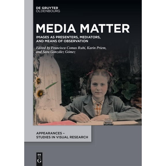 Appearances - Studies in Visual Research Media Matter: Images as Presenters, Mediators, and Means of Observation, Book 3, (Hardcover)