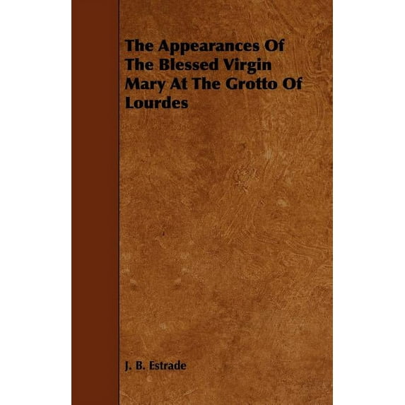 The Appearances Of The Blessed Virgin Mary At The Grotto Of Lourdes, (Paperback)