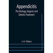Appendicitis The Etiology, Hygenic and Dietetic Treatment, Paperback