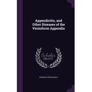 Appendicitis, and Other Diseases of the Vermiform Appendix Hardcover