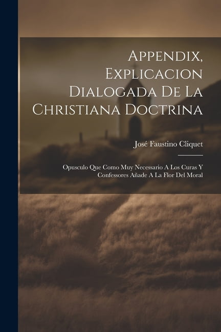 Appendix, Explicacion Dialogada De La Christiana Doctrina: Opusculo Que ...