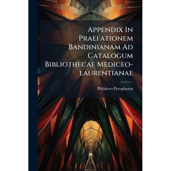Appendix in Praefationem Bandinianam Ad Catalogum Bibliothecae Mediceo-Laurentianae Paperback