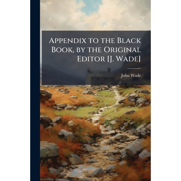 Appendix to the Black Book, by the Original Editor [J. Wade] (Paperback)