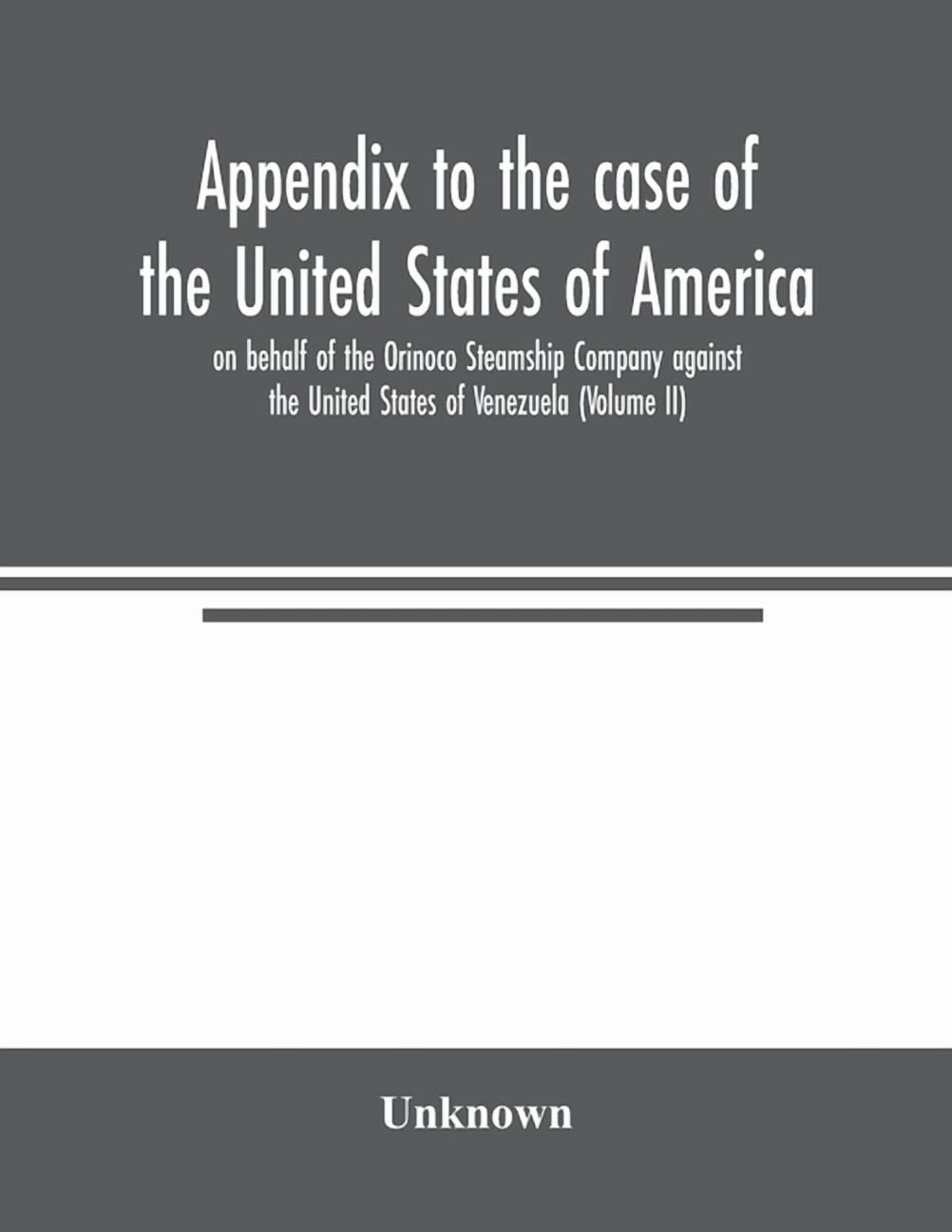 Appendix to the case of the United States of America on behalf of the Orinoco Steamship Company against the United State, (Paperback)