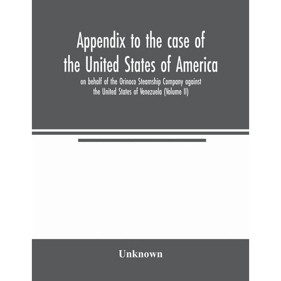 Appendix to the case of the United States of America on behalf of the Orinoco Steamship Company against the United State, (Paperback)