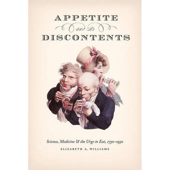 Appetite and Its Discontents: Science, Medicine, and the Urge to Eat, 1750-1950, (Paperback)