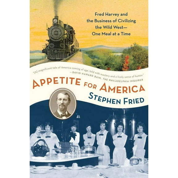 Appetite for America: Fred Harvey and the Business of Civilizing the Wild West--One Meal at a Time, (Paperback)
